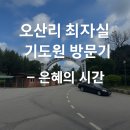 오산리최자실기념금식기도원 | 오산리 최자실 기념 금식기도원 방문기