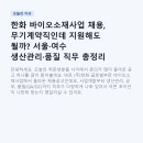 대한 바이오 에너지(주) | 한화 바이오소재사업 채용, 무기계약직인데 지원해도 될까? 서울·여수 생산관리·품질 직무 총정리