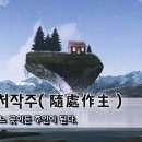 [오늘의 고사성어] 수처작주(隨處作主) - 어느 곳이든 주인이 된다. 이미지