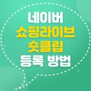 네이버 숏클립 등록 방법 쇼핑라이브 활용하기