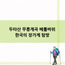 두타민박 | 두타산 무릉계곡 베틀바위 한국의 장가계 탐방