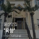 울산 맛집｜&#34;육향(Yukhyang)&#34; 내돈내산 솔직 후기