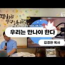 23년 8월 13일 주일예배설교 - 우리는 만나야한다 / 김경환 목사 이미지