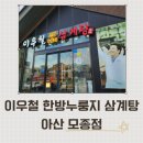 신 운현궁한방삼계탕 | 든든한 몸보신 한 끼, 아산 이우철한방누룽지삼계탕 다녀왔어요 🍲 내돈내산 후기