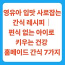 코로나 극복 면역력 키우는 우리아이 간식 만들기 | 영유아 입맛 사로잡는 간식 레시피｜편식 없는 아이로 키우는 건강 홈메이드 간식 7가지