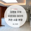 [ 대명동/단독 주택 ] 유로300 화이트 키친 시공 후기