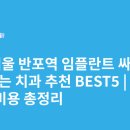 서울엠치과의원 | 서울 반포역 임플란트 싸고 잘하는 치과 추천 BEST5 | 가격·비용 총정리