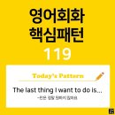 [초중급편 119] 'The last thing / [I want / [to do]] / is [(to-)v~]' 이미지