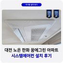 꿈에그린 | 대전 노은 한화꿈에그린 시스템에어컨 설치 후기