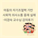 이경숙강사 | 아동의 자기조절력 기반 사회적 의사소통 중재 실제 - 이경숙 교수님 강의 후기
