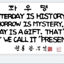 13-034 좌우명 : Yesterday is history, Tomorrow is mystery. Today is a gift, that's Why we call it "present". 이미지