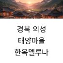 창유어촌체험휴양마을 | 경북 의성 태양마을 한옥델루나, 가족·단체여행에 딱 맞춘 독채 한옥숙소 완벽 가이드