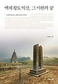 백제 왕도 익산, 그 미완의 꿈=Incomplete dream : story of Iksan, old capital of Baekje kingdom : 무왕과 왕궁리, 선화공주와 미륵사