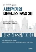 (한 <span>권</span>으로 끝내는) 사회적기업 비즈니스 모델 30  : 성공하는 사회적기업을 위한 30가지 비즈니스 모델 이야기