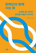 장애인과 함께 사는 법 : 다양한 몸 사이의 경계를 허물기 위하여 표지 이미지