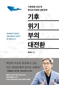 기후위기 부의 대전환 = Climate Crisis The Great Shift Of Wealth : 기후변화 10년 후 한국의 미래와 생존전략