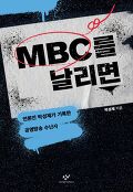 MBC를 날리면 : 언론인 박성제가 <span>기</span>록한 공영방송 수난사