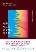 죽음, 이토록 눈부시고 황홀한  : 삶이 끝나는 순간 우리는 어디로 가는가?